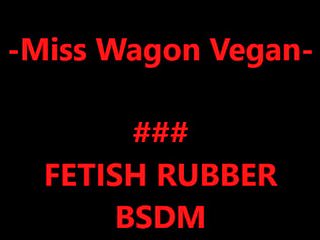 Why vegans suck - Miss wagon vegan - fetish rubber bsdm