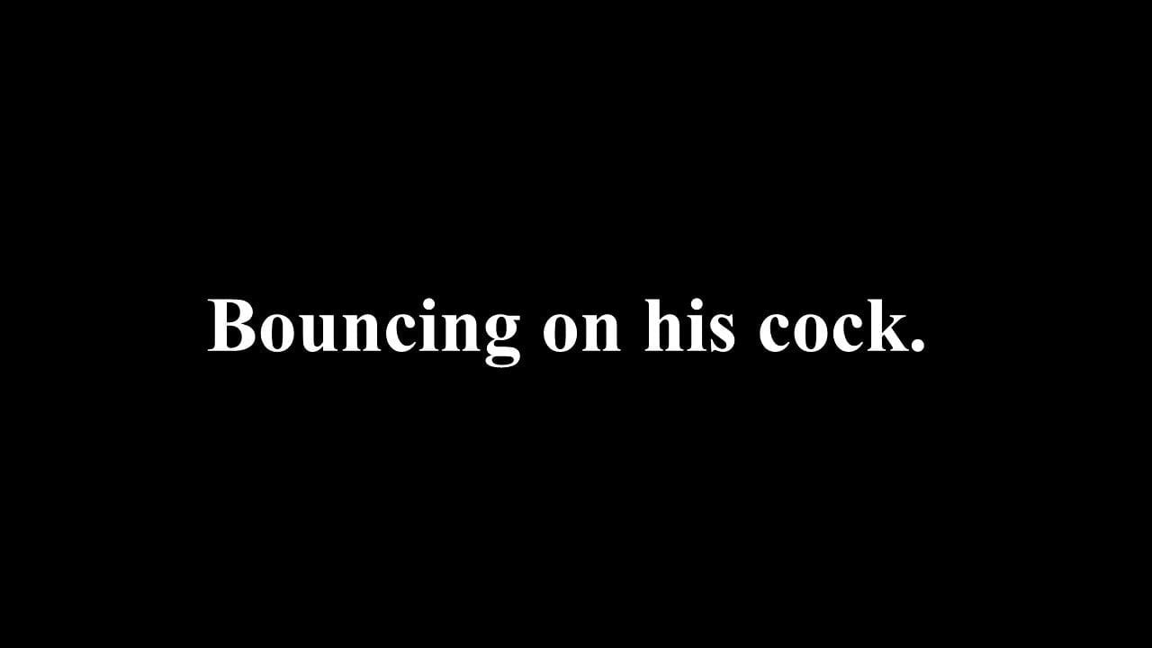 Bouncing on my cock. 